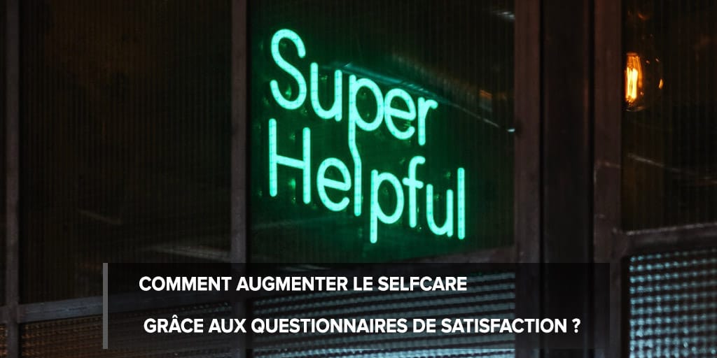 Le Guide complet pour augmenter le selfcare grâce aux questionnaires de satisfaction