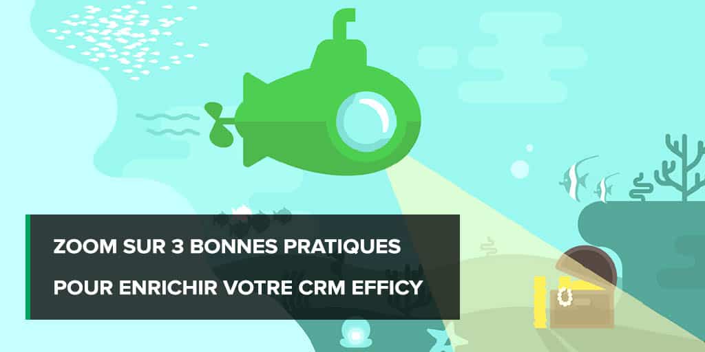 Zoom sur 3 bonnes pratiques pour enrichir votre CRM Efficy (ex-E-deal)