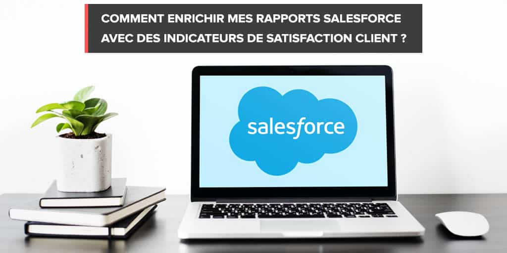 Enrichir mon Salesforce avec des indicateurs de satisfaction client