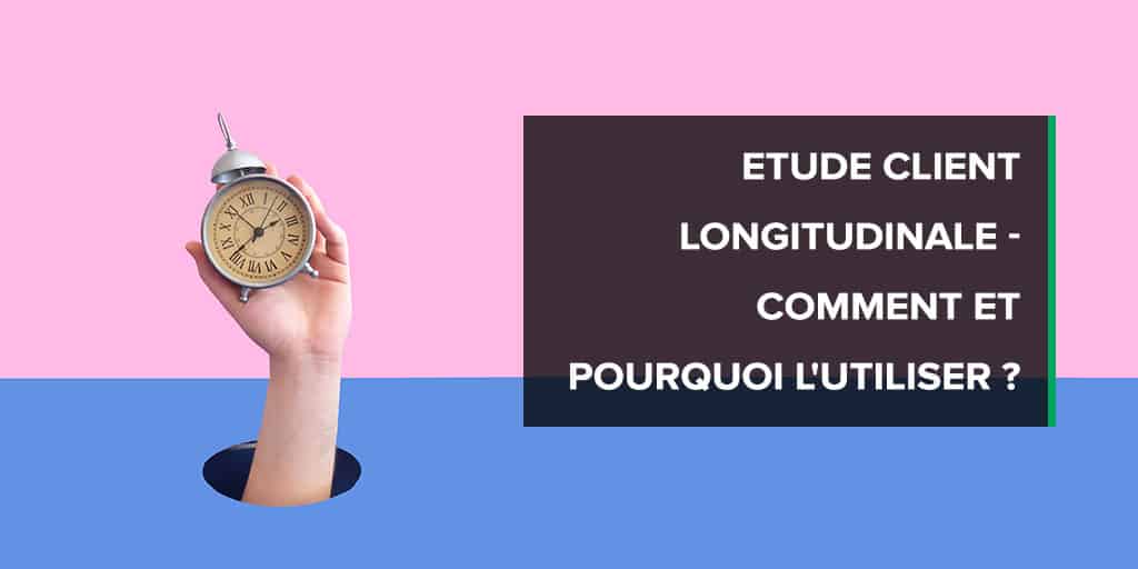 Etude client longitudinale &amp;#8211; comment et pourquoi l&amp;#039;utiliser ?