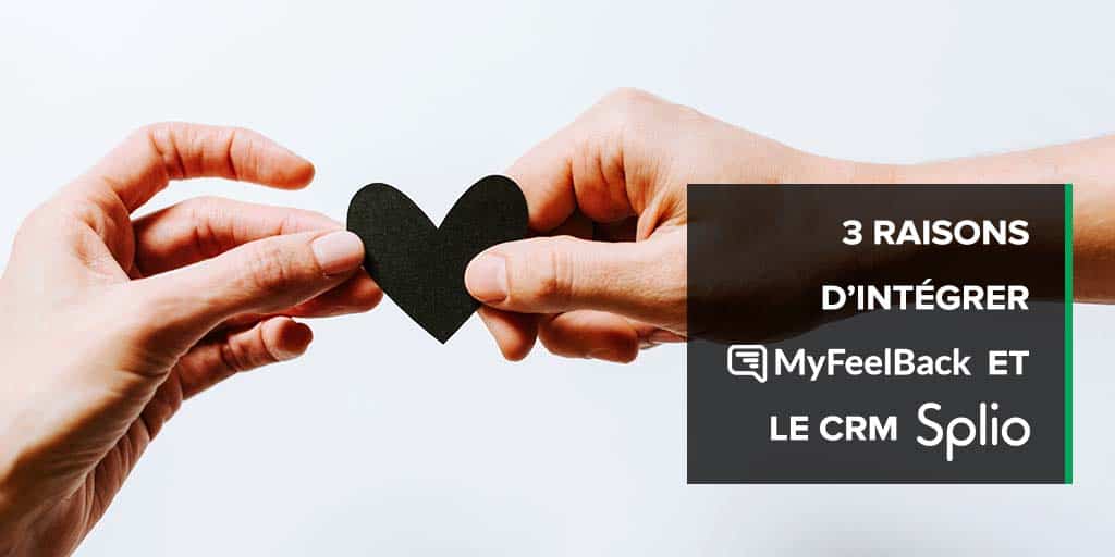 3 raisons d&amp;#039;intégrer MyFeelBack et le CRM Splio