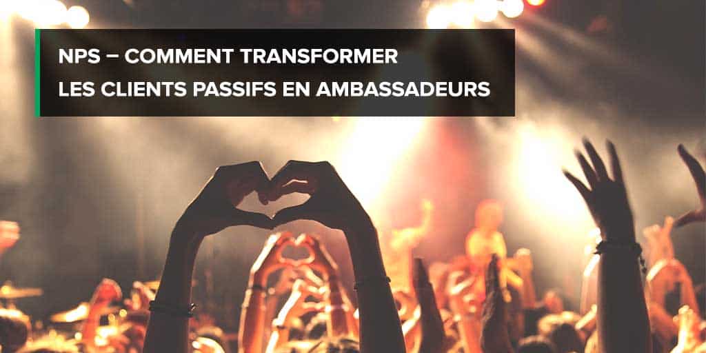 NPS – Découvrez comment faire pour transformer les clients passifs en ambassadeurs