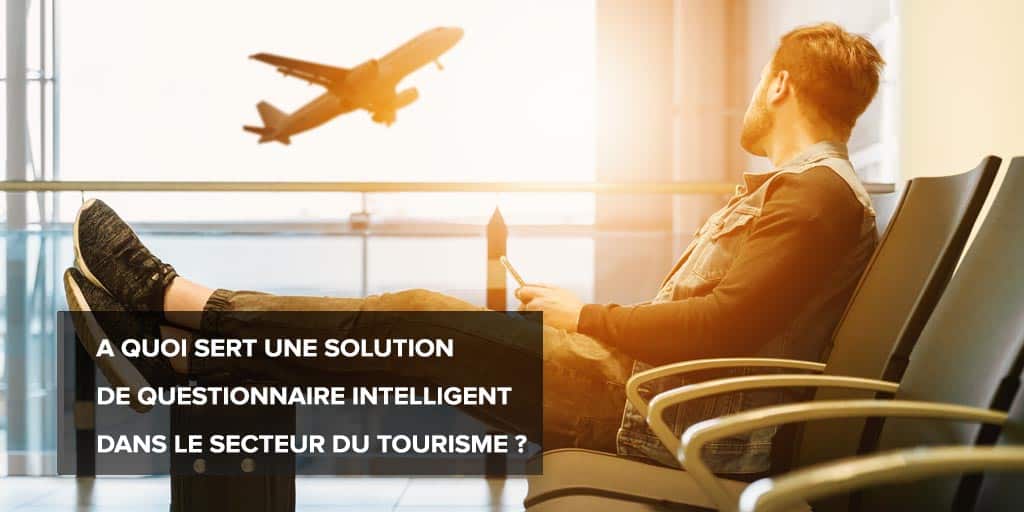 Pourquoi utiliser un questionnaire intelligent dans le tourisme ?