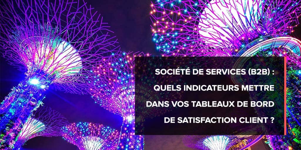 B2B : Comment choisir ses indicateurs de satisfaction client ?