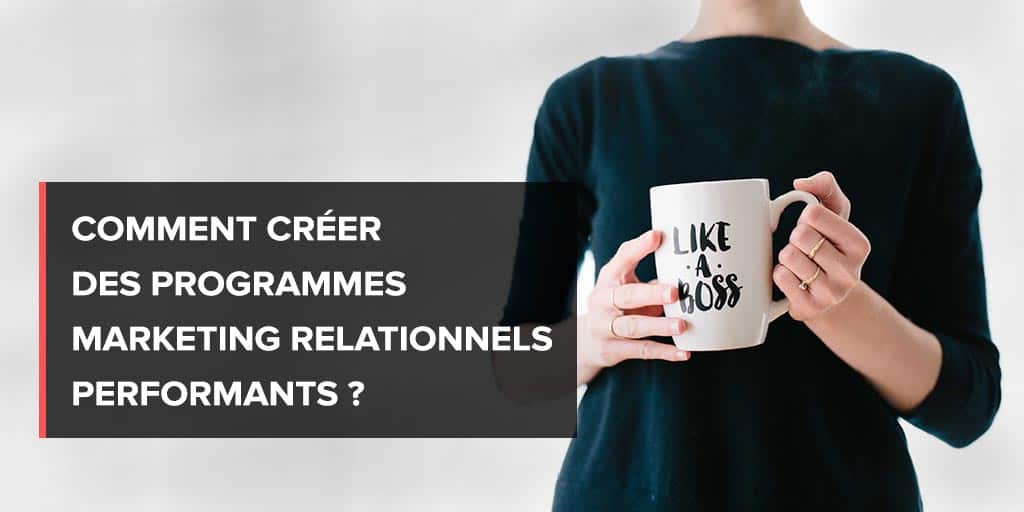 Comment créer des programmes marketing relationnels performants ?